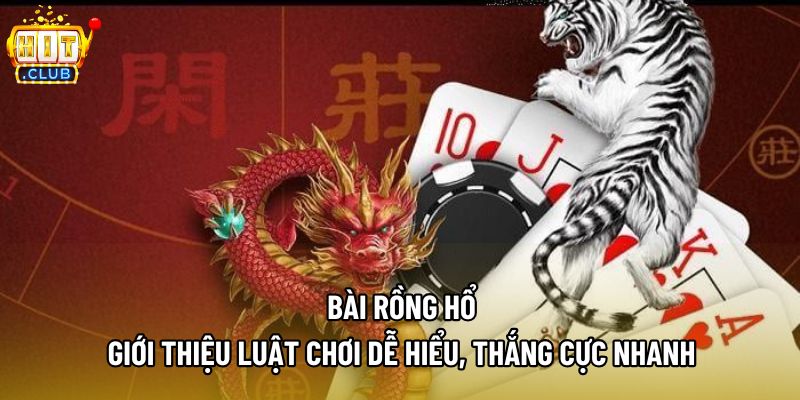 Bài Rồng Hổ - Giới Thiệu Luật Chơi Dễ Hiểu, Thắng Cực Nhanh