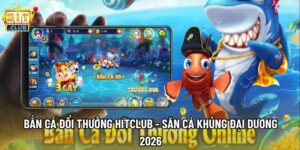 Bắn Cá Đổi Thưởng Hitclub - Săn Cá Khủng Đại Dương 2026