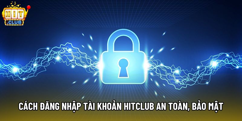 Cách đăng nhập tài khoản hitclub an toàn, bảo mật