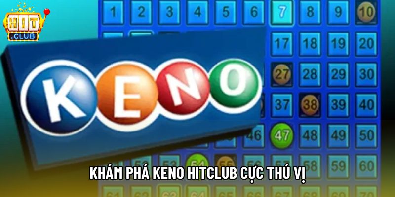 Khám phá Keno hitclub cực thú vị Khám phá Keno hitclub cực thú vị
