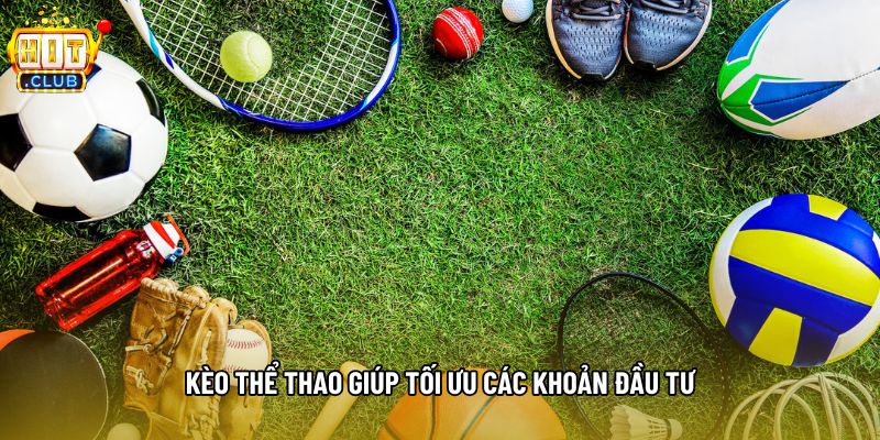 Kèo thể thao giúp tối ưu các khoản đầu tư