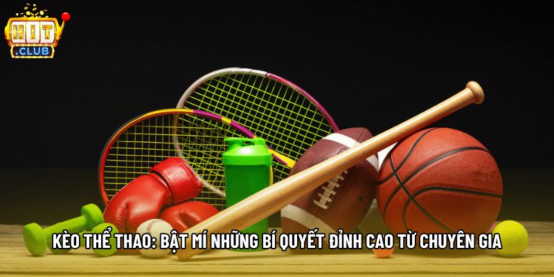Kèo Thể Thao: Bật Mí Những Bí Quyết Đỉnh Cao Từ Chuyên Gia
