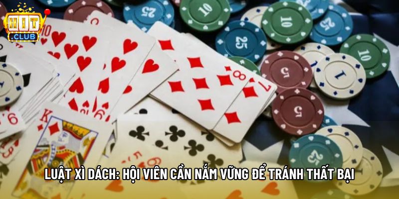 Luật Xì Dách: Hội Viên Cần Nắm Vững Để  Tránh Thất Bại